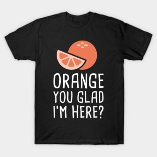 Orange You Glad I'm Here? T-Shirt